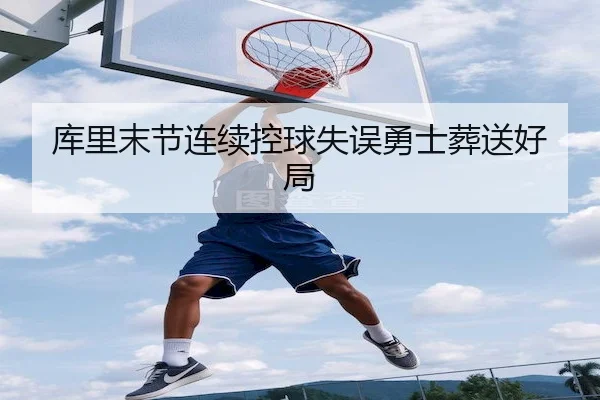 库里末节连续控球失误勇士葬送好局
